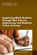 Supporting Black Students Through Their Science, Engineering, and Medicine Career Journeys: Proceedings of a Workshop