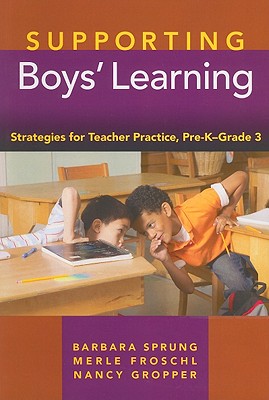 Supporting Boys' Learning: Strategies for Teacher Practice, Pre-K-Grade 3 - Sprung, Barbara, and Froschl, Merle, and Gropper, Nancy