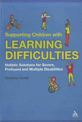 Supporting Children with Learning Difficulties: Holistic Solutions for Severe, Profound and Multiple Disabilities - Turner, Christine