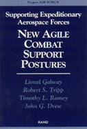 Supporting Expeditionary Aerospace Forces: New Agile Combat Support Postures - Galway, Lionel A, and Tripp, Robert S, and Ramey, Timothy L