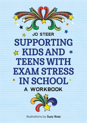 Supporting Kids and Teens with Exam Stress in School: A Workbook - Steer, Joanne