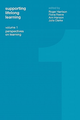 Supporting Lifelong Learning: Volume I: Perspectives on Learning - Clarke, Julia, and Hanson, Ann, and Harrison, Roger