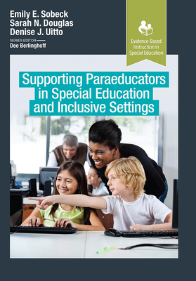 Supporting Paraeducators in Special Education and Inclusive Settings - Sobeck, Emily, and Douglas, Sarah, and Uitto, Denise