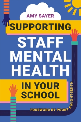 Supporting Staff Mental Health in Your School - Sayer, Amy, and Knightsmith, Pooky (Foreword by)