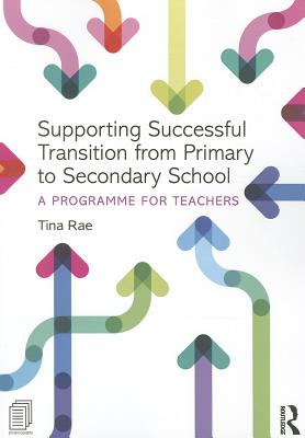 Supporting Successful Transition from Primary to Secondary School: A programme for teachers - Rae, Tina