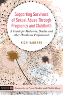 Supporting Survivors of Sexual Abuse Through Pregnancy and Childbirth: A Guide for Midwives, Doulas and Other Healthcare Professionals