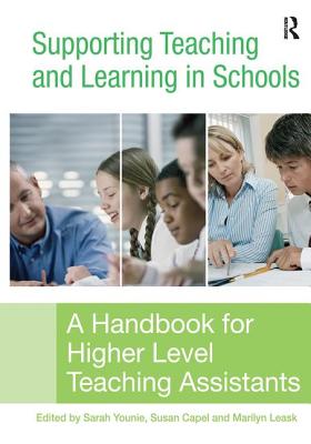 Supporting Teaching and Learning in Schools: A Handbook for Higher Level Teaching Assistants - Younie, Sarah (Editor), and Capel, Susan (Editor), and Leask, Marilyn (Editor)