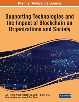 Supporting Technologies and the Impact of Blockchain on Organizations and Society - Ferreira, Lus (Editor), and Cruz, Miguel Rosado (Editor), and Cruz, Estrela Ferreira (Editor)