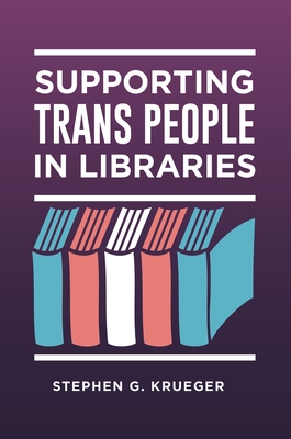 Supporting Trans People in Libraries - Krueger, Stephen