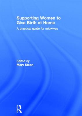 Supporting Women to Give Birth at Home: A Practical Guide for Midwives - Steen, Mary (Editor)