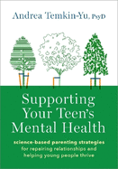 Supporting Your Teen's Mental Health: Science-Based Parenting Strategies for Repairing Relationships and Helping Young People Thrive