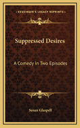 Suppressed Desires: A Comedy in Two Episodes