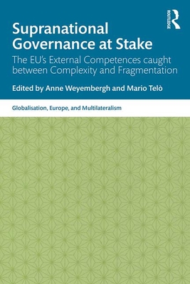 Supranational Governance at Stake: The EU's External Competences caught between Complexity and Fragmentation - Tel, Mario (Editor), and Weyembergh, Anne (Editor)