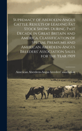 Supremacy of Aberdeen-Angus Cattle. Results of Leading Fat Stock Shows During Past Decade in Great Britain and America. Classification of Special Premiums and American Aberdeen-Angus Breeders' Association Sales for the Year 1909