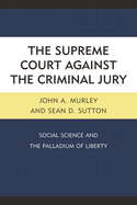Supreme Court against the Criminal Jury: Social Science and the Palladium of Liberty