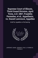 Supreme Court of Illinois, Third Grand Division, April Term, A.D. 1867, Franklin Parmelee, et al., Appellants, vs. Daniel Lawrence, Appellee: Brief for Appellee on Re-hearing