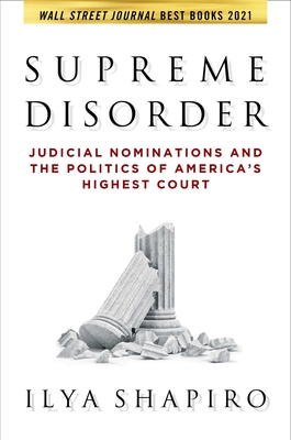 Supreme Disorder: Judicial Nominations and the Politics of America's Highest Court - Shapiro, Ilya