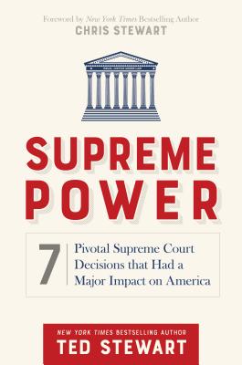 Supreme Power: 7 Pivotal Supreme Court Decisions That Had a Major Impact on America - Stewart, Ted, and Stewart, Chris (Foreword by)