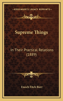 Supreme Things: In Their Practical Relations (1889) - Burr, Enoch Fitch