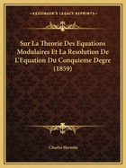 Sur La Theorie Des Equations Modulaires Et La Resolution de L'Equation Du Conquieme Degre (1859)