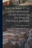 Sur L'homme Et Le Dveloppement De Ses Facults Ou Essai De Physique Sociale