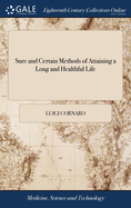 Sure and Certain Methods of Attaining a Long and Healthful Life: With Means of Correcting a bad Constitution, &c. Written Originally in Italian by Lewis Cornaro, ... And Made English by W. Jones, A.B. The Second Edition