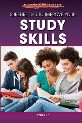 Surefire Tips to Improve Your Study Skills - Fry, Ron