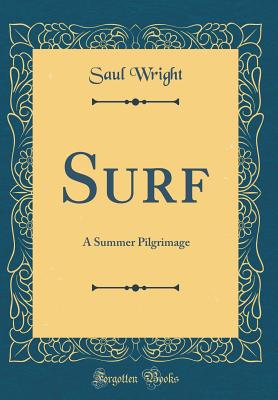 Surf: A Summer Pilgrimage (Classic Reprint) - Wright, Saul