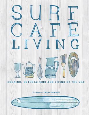 Surf Cafe Living: Cooking, Entertaining and Living by the Sea - Lamberth, Jane, and Lamberth, Myles