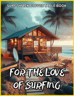 Surf Shack Coffee Table Book - For the Love of Surfing: 75 Stunning Surf Shack Photos