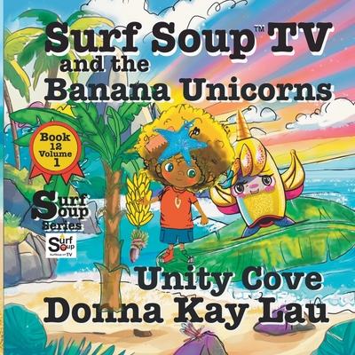 Surf Soup TV and the Banana Unicorns: Unity Cove - Lau, Donna Kay (Illustrator)