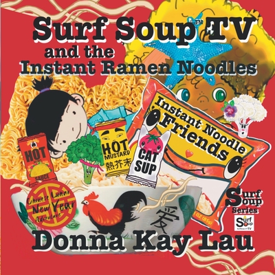 Surf Soup TV and the Instant Ramen Noodles: Instant Noodle Friends-Chinese Lunar New Year Adventure - Lau, Donna Kay (Editor)