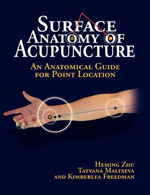 Surface Anatomy of Acupuncture - Heming, Zhu, and Maltseva, Tatyana, and Freedman, Kimberlea