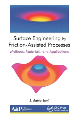 Surface Engineering by Friction-Assisted Processes: Methods, Materials, and Applications - Sunil, B Ratna