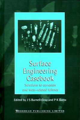 Surface Engineering Casebook: Solutions to Corrosion and Wear-Related Failures - Burnell-Gray, J S (Editor), and Datta, P K (Editor)