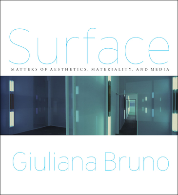 Surface: Matters of Aesthetics, Materiality, and Media - Bruno, Giuliana