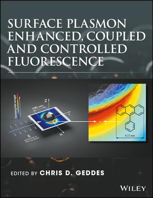 Surface Plasmon Enhanced, Coupled and Controlled Fluorescence - Geddes, Chris D. (Editor)