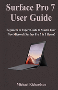 Surface Pro 7 User Guide: Beginners to Expert Guide to Master Your New Microsoft Surface Pro 7 in 3 Hours!