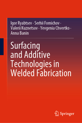 Surfacing and Additive Technologies in Welded Fabrication - Ryabtsev, Igor, and Fomichov, Serhii, and Kuznetsov, Valerii