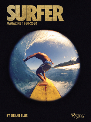 Surfer Magazine: 1960-2020 - Ellis, Grant, and Flemister, Beau (Editor), and Finnegan, William (Foreword by)