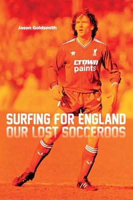 Surfing for England: Our Lost Socceroos - Goldsmith, Jason