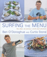 Surfing the Menu: Two Chefs, One Journey: a Fresh Food Adventure - Ben Dearnley, Ewan Robinson and Craig Kinder (Photographer), and O'Donoghue, Ben, and Stone, Curtis