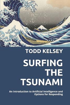 Surfing the Tsunami: An Introduction to Artificial Intelligence and Options for Responding - Kelsey, Todd