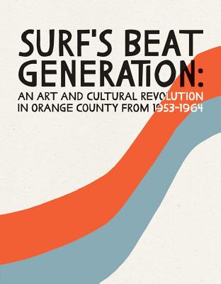 Surf's Beat Generation: An Art and Cultural Revolution in Orange County from 1953-1964 - Gawthrop, Rhonda, and McCluney, Chrystal, and Washburn, Jim