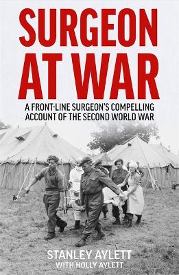 Surgeon at War: A Frontline Surgeon's Compelling Account of the Second World War - Aylett, Stanley