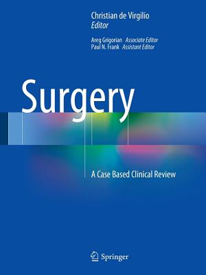 Surgery: A Case Based Clinical Review - de Virgilio, Christian (Editor), and Frank, Paul N (Editor), and Grigorian, Areg, MD (Editor)