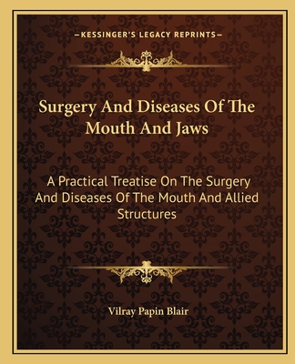 Surgery And Diseases Of The Mouth And Jaws: A Practical Treatise On The Surgery And Diseases Of The Mouth And Allied Structures - Blair, Vilray Papin