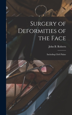 Surgery of Deformities of the Face: Including Cleft Palate - Roberts, John B (John Bingham) 1852 (Creator)