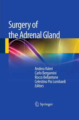 Surgery of the Adrenal Gland - Valeri, Andrea (Editor), and Bergamini, Carlo (Editor), and Bellantone, Rocco (Editor)