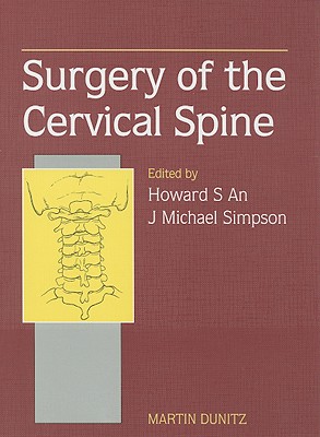 Surgery of the Cervical Spine - An, Howard S, MD, and Simpson, J Michael, MD